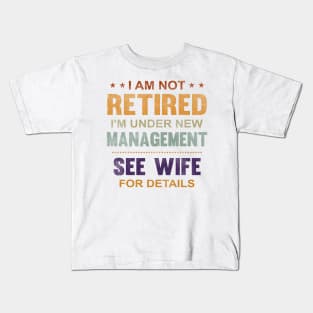 I Am Not Retired I'm Under New Management See Wife Details Kids T-Shirt